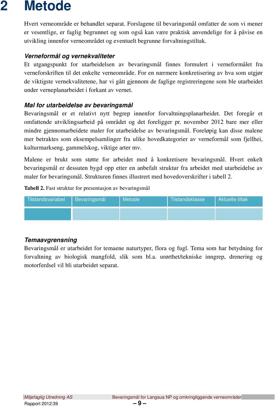 forvaltningstiltak. Verneformål og vernekvaliteter Et utgangspunkt for utarbeidelsen av bevaringsmål finnes formulert i verneformålet fra verneforskriften til det enkelte verneområde.