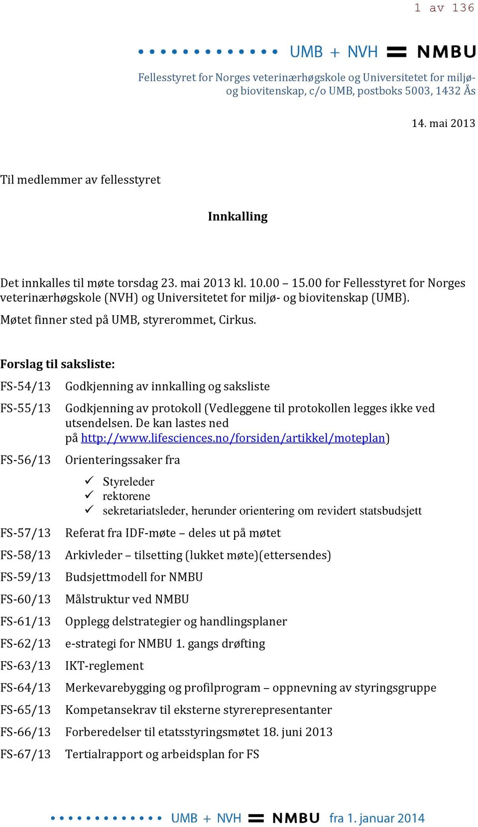 00 for Fellesstyret for Norges veterinærhøgskole (NVH) og Universitetet for miljø- og biovitenskap (UMB). Møtet finner sted på UMB, styrerommet, Cirkus.