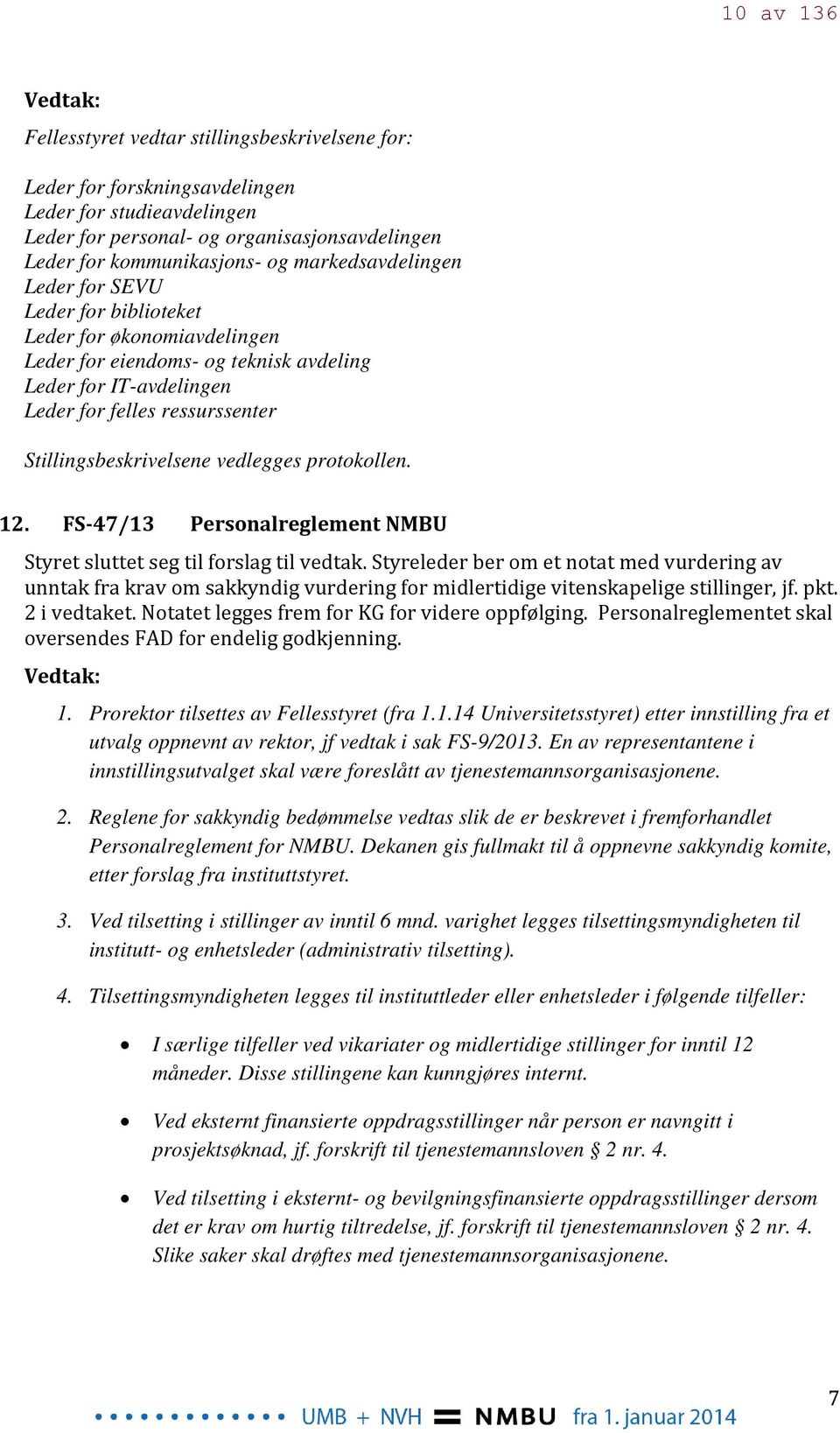 Stillingsbeskrivelsene vedlegges protokollen. 12. FS-47/13 Personalreglement NMBU Styret sluttet seg til forslag til vedtak.