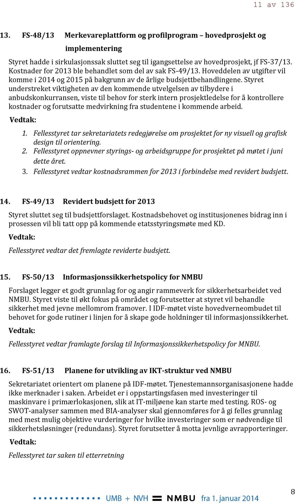 Styret understreket viktigheten av den kommende utvelgelsen av tilbydere i anbudskonkurransen, viste til behov for sterk intern prosjektledelse for å kontrollere kostnader og forutsatte medvirkning