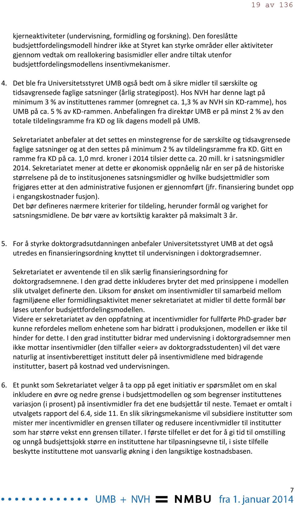 insentivmekanismer. 4. Det ble fra Universitetsstyret UMB også bedt om å sikre midler til særskilte og tidsavgrensede faglige satsninger (årlig strategipost).