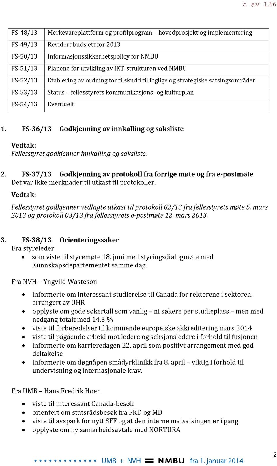 FS-36/13 Godkjenning av innkalling og saksliste Vedtak: Fellesstyret godkjenner innkalling og saksliste. 2.