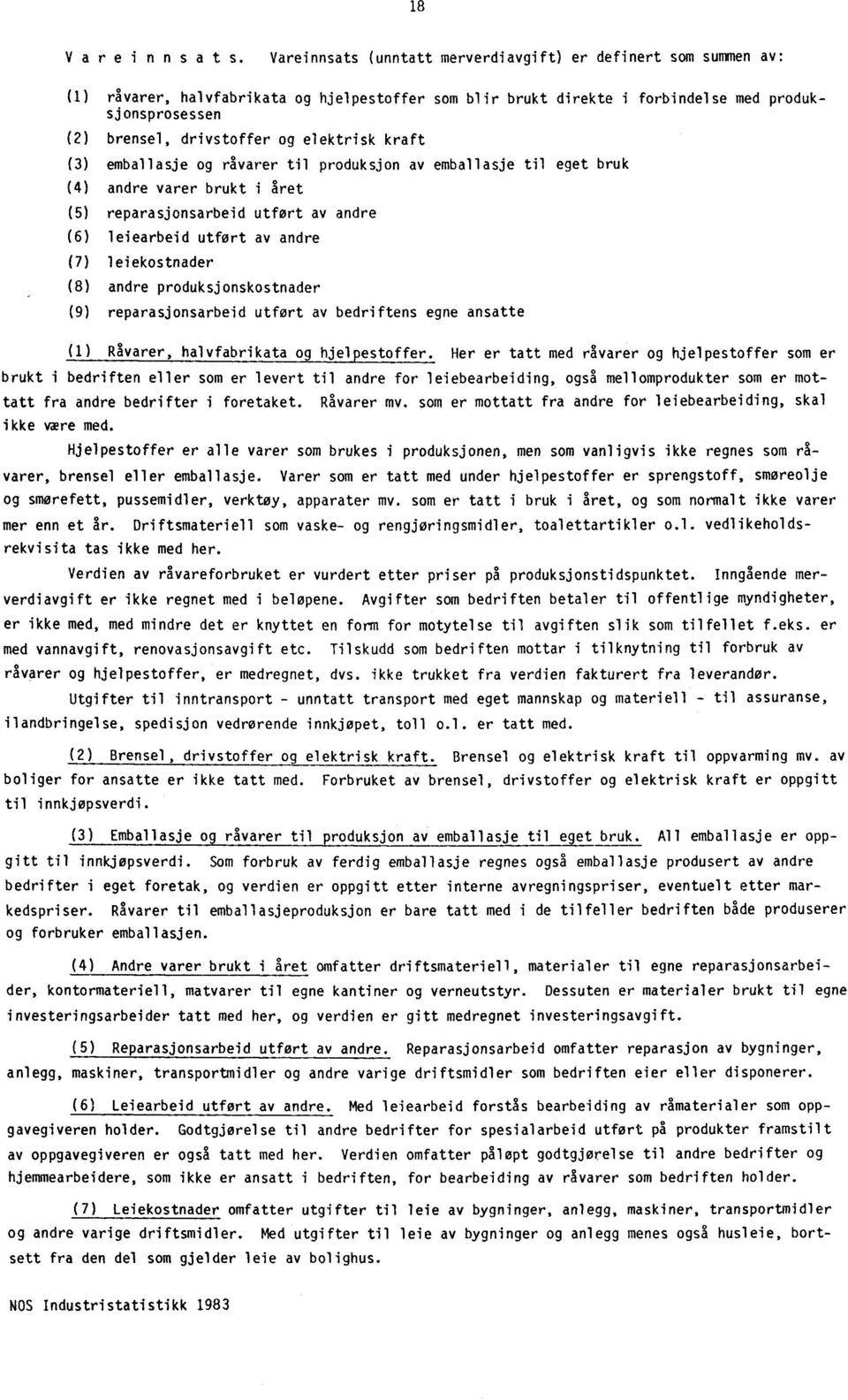 elektrisk kraft (3) emballasje og råvarer til produksjon av emballasje til eget bruk (4) andre varer brukt i året (5) reparasjonsarbeid utført av andre (6) leiearbeid utfort av andre (7)