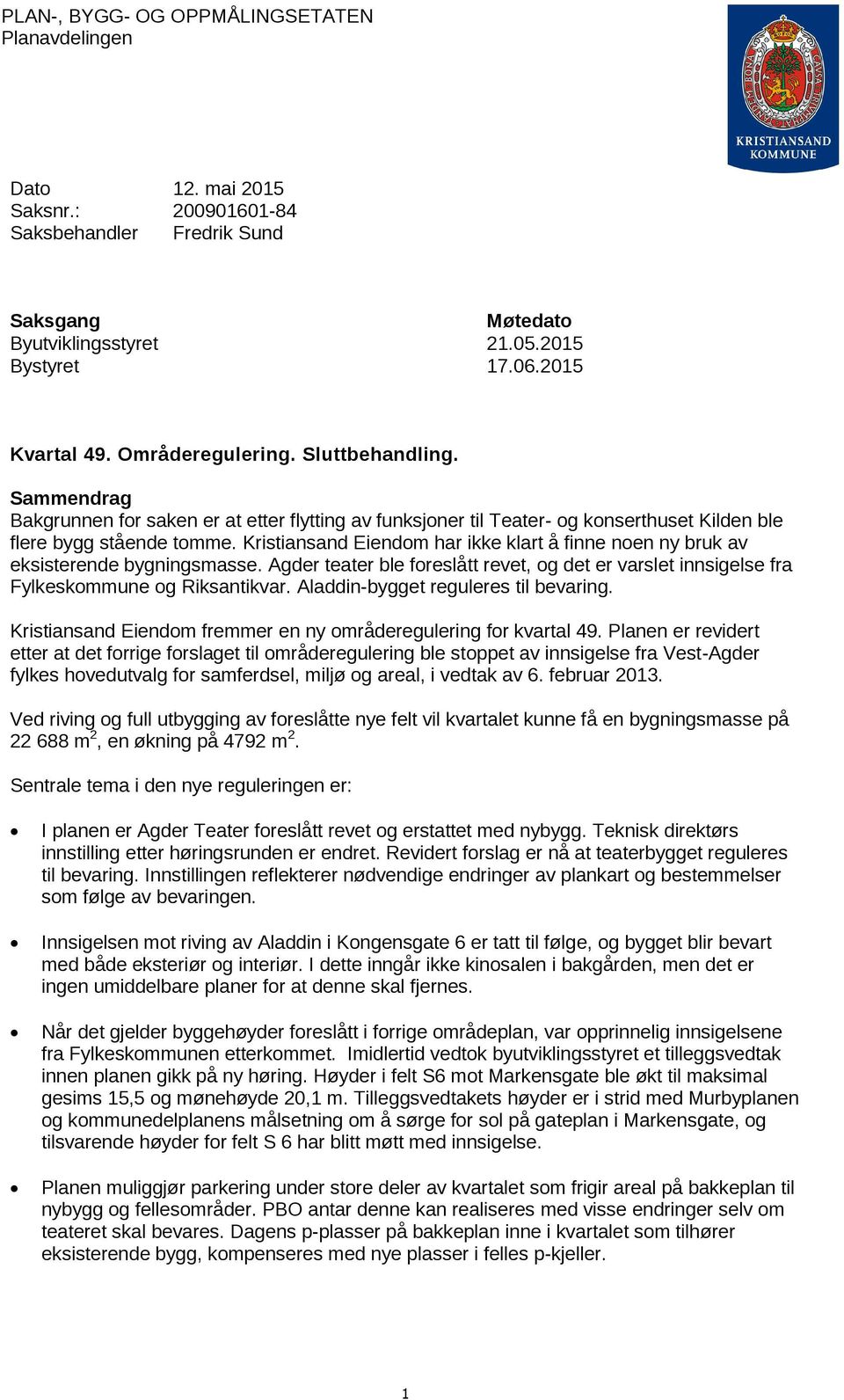 Kristiansand Eiendom har ikke klart å finne noen ny bruk av eksisterende bygningsmasse. Agder teater ble foreslått revet, og det er varslet innsigelse fra Fylkeskommune og Riksantikvar.