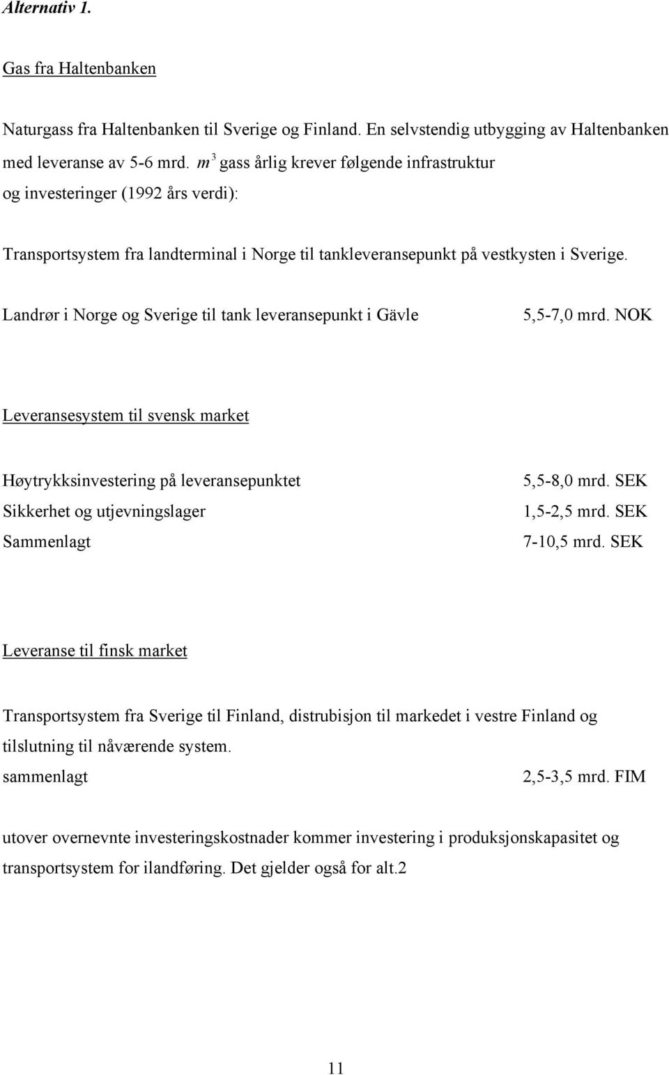 Landrør i Norge og Sverige til tank leveransepunkt i Gävle 5,5-7,0 mrd.