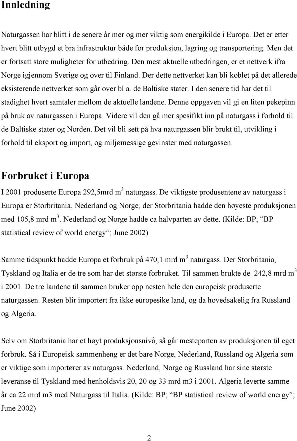 Der dette nettverket kan bli koblet på det allerede eksisterende nettverket som går over bl.a. de Baltiske stater. I den senere tid har det til stadighet hvert samtaler mellom de aktuelle landene.