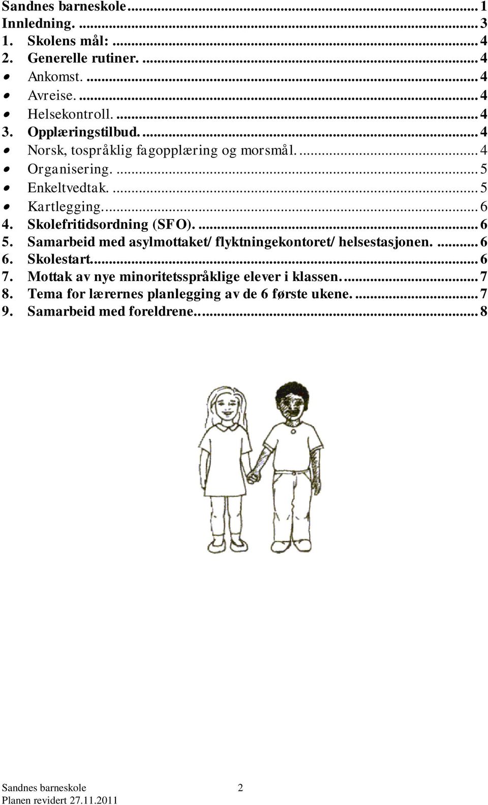 Skolefritidsordning (SFO).... 6 5. Samarbeid med asylmottaket/ flyktningekontoret/ helsestasjonen.... 6 6. Skolestart.... 6 7.