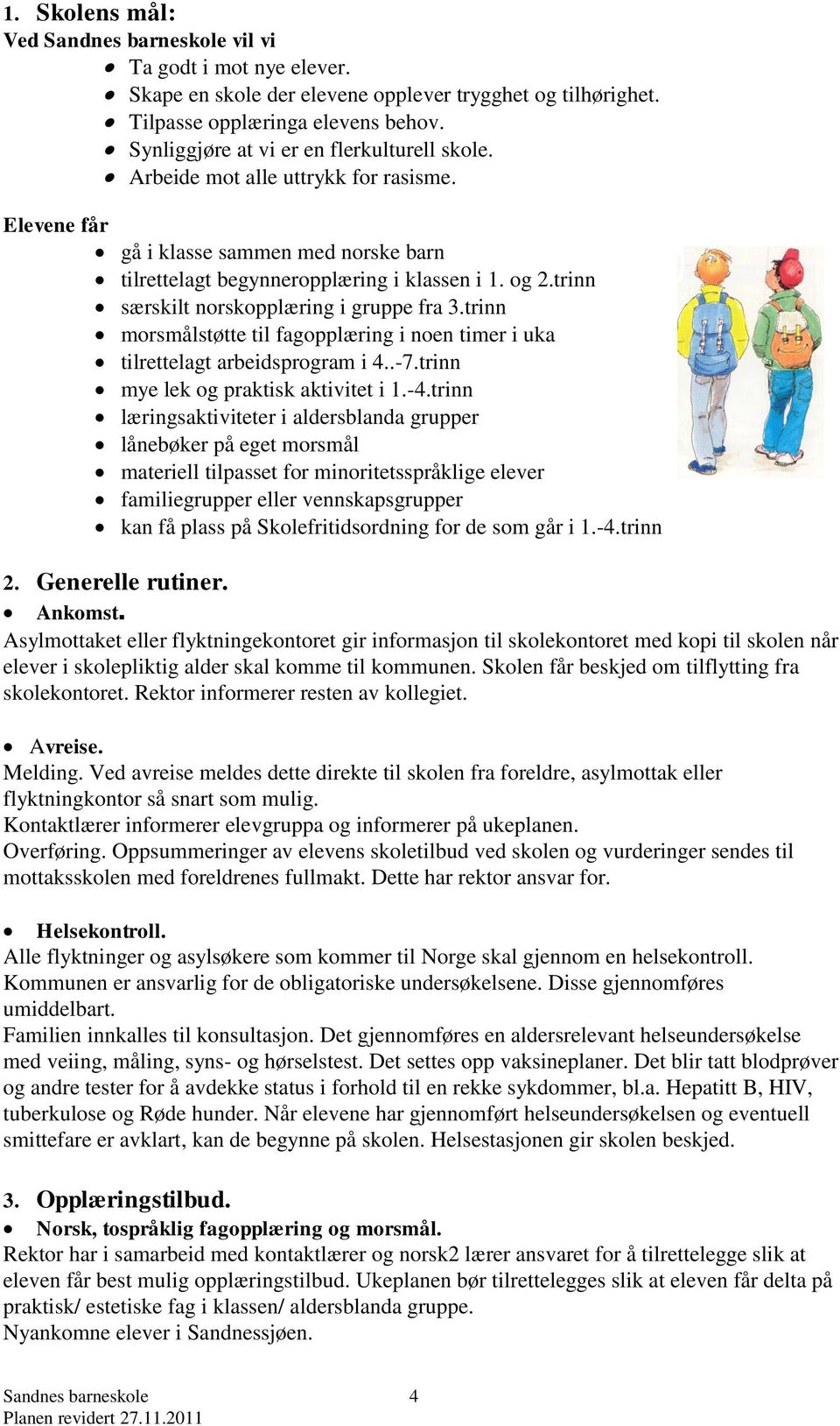 trinn særskilt norskopplæring i gruppe fra 3.trinn morsmålstøtte til fagopplæring i noen timer i uka tilrettelagt arbeidsprogram i 4..-7.trinn mye lek og praktisk aktivitet i 1.-4.