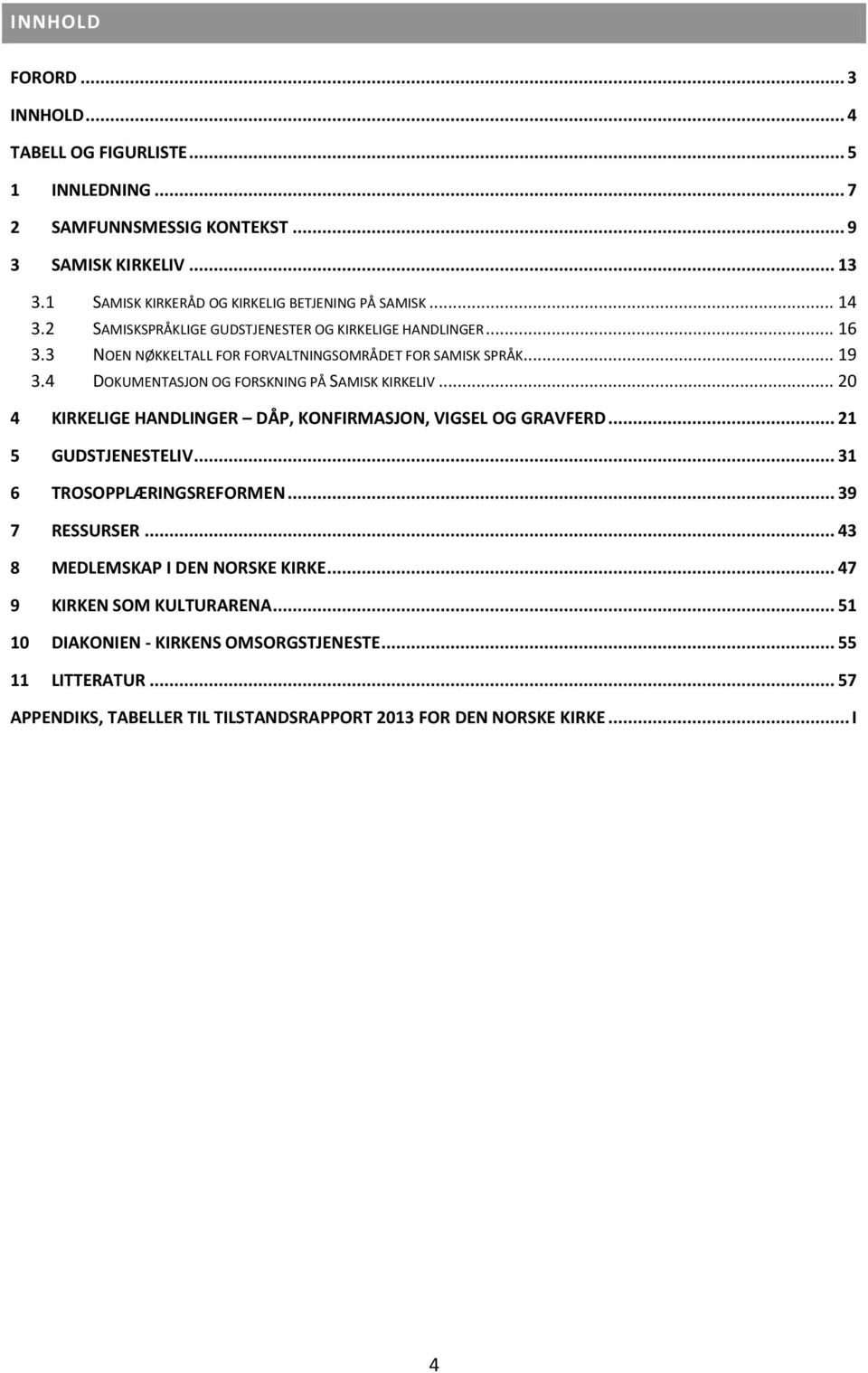 .. 19 3.4 DOKUMENTASJON OG FORSKNING PÅ SAMISK KIRKELIV... 20 4 KIRKELIGE HANDLINGER DÅP, KONFIRMASJON, VIGSEL OG GRAVFERD... 21 5 GUDSTJENESTELIV... 31 6 TROSOPPLÆRINGSREFORMEN.