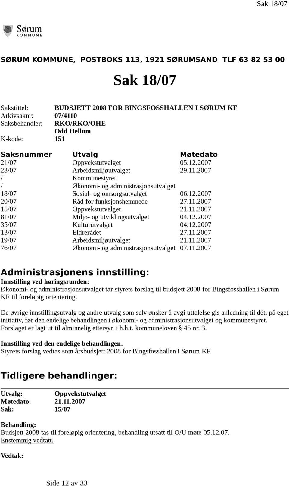 2007 / Kommunestyret / Økonomi- og administrasjonsutvalget 18/07 Sosial- og omsorgsutvalget 06.12.2007 20/07 Råd for funksjonshemmede 27.11.2007 15/07 Oppvekstutvalget 21.11.2007 81/07 Miljø- og utviklingsutvalget 04.