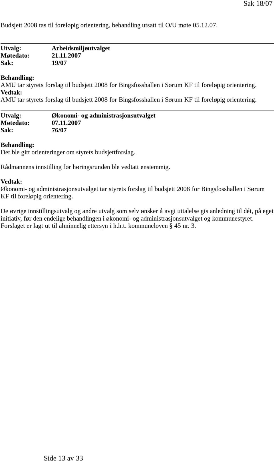 Vedtak: AMU tar styrets forslag til budsjett 2008 for Bingsfosshallen i Sørum KF til foreløpig orientering. Utvalg: Økonomi- og administrasjonsutvalget Møtedato: 07.11.