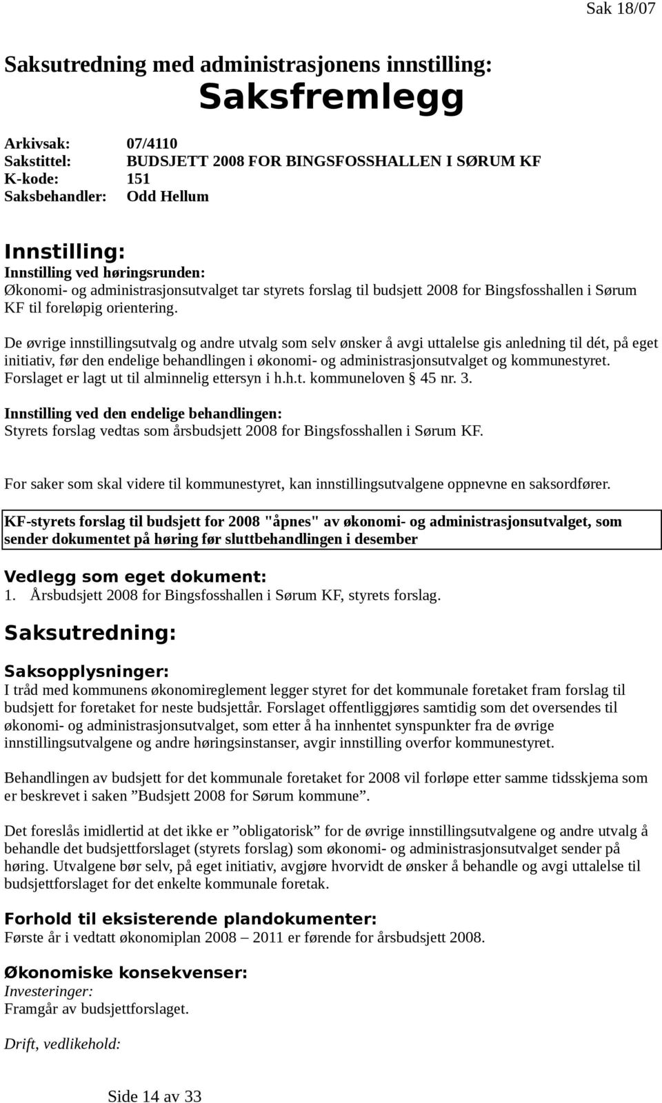 De øvrige innstillingsutvalg og andre utvalg som selv ønsker å avgi uttalelse gis anledning til dét, på eget initiativ, før den endelige behandlingen i økonomi- og administrasjonsutvalget og