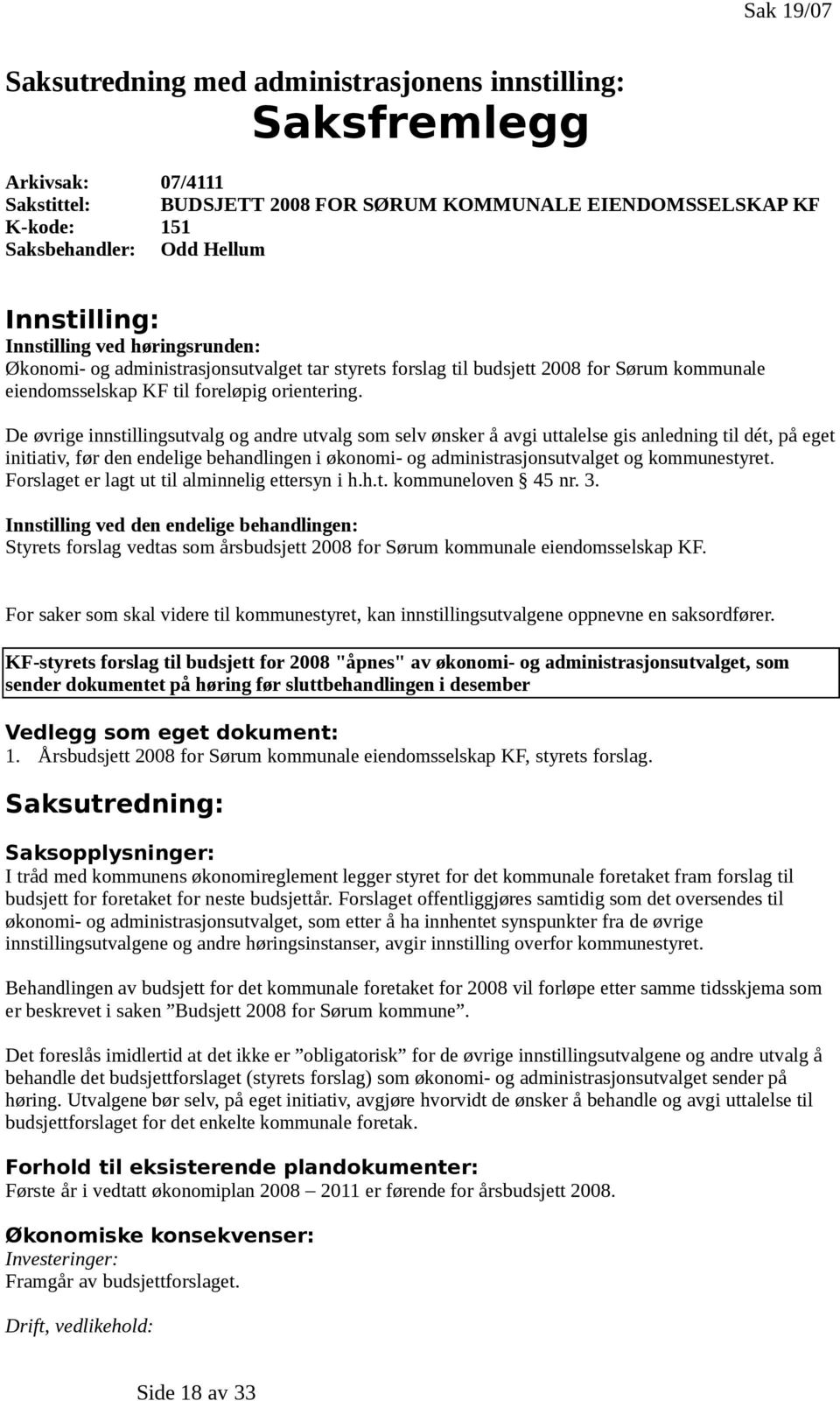 De øvrige innstillingsutvalg og andre utvalg som selv ønsker å avgi uttalelse gis anledning til dét, på eget initiativ, før den endelige behandlingen i økonomi- og administrasjonsutvalget og