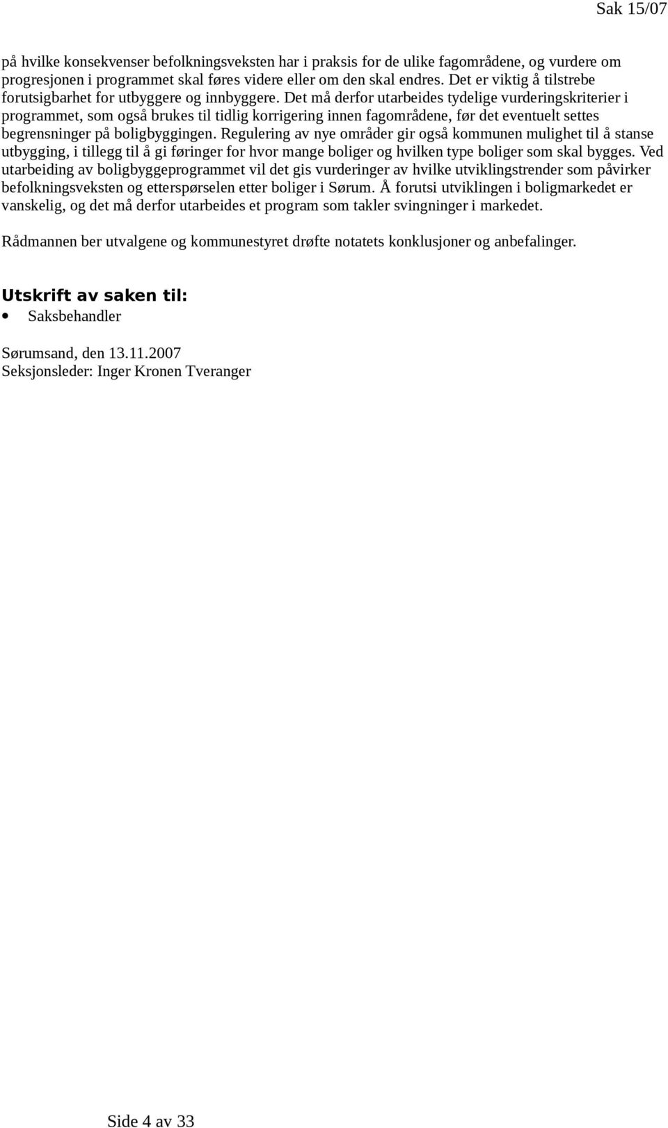 Det må derfor utarbeides tydelige vurderingskriterier i programmet, som også brukes til tidlig korrigering innen fagområdene, før det eventuelt settes begrensninger på boligbyggingen.