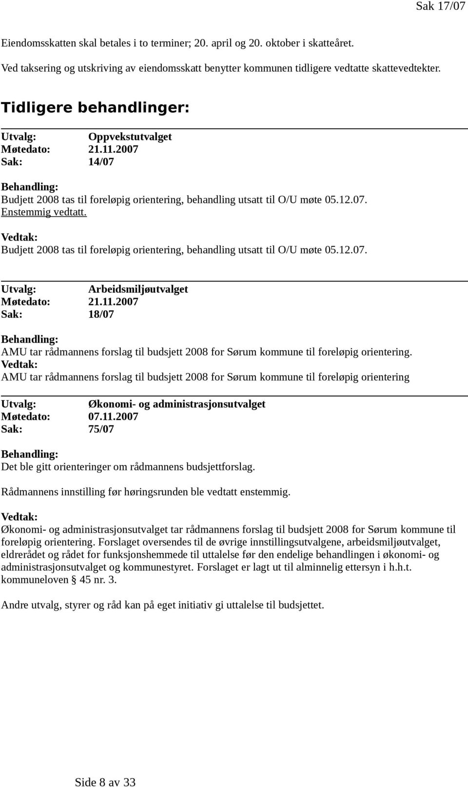 Vedtak: Budjett 2008 tas til foreløpig orientering, behandling utsatt til O/U møte 05.12.07. Utvalg: Arbeidsmiljøutvalget Møtedato: 21.11.