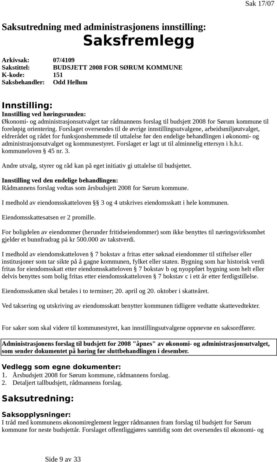 Forslaget oversendes til de øvrige innstillingsutvalgene, arbeidsmiljøutvalget, eldrerådet og rådet for funksjonshemmede til uttalelse før den endelige behandlingen i økonomi- og