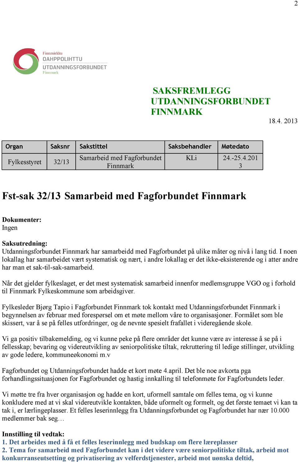 -25.4.201 3 Fst-sak 32/13 Samarbeid med Fagforbundet Finnmark Dokumenter: Ingen Saksutredning: Utdanningsforbundet Finnmark har samarbeidd med Fagforbundet på ulike måter og nivå i lang tid.