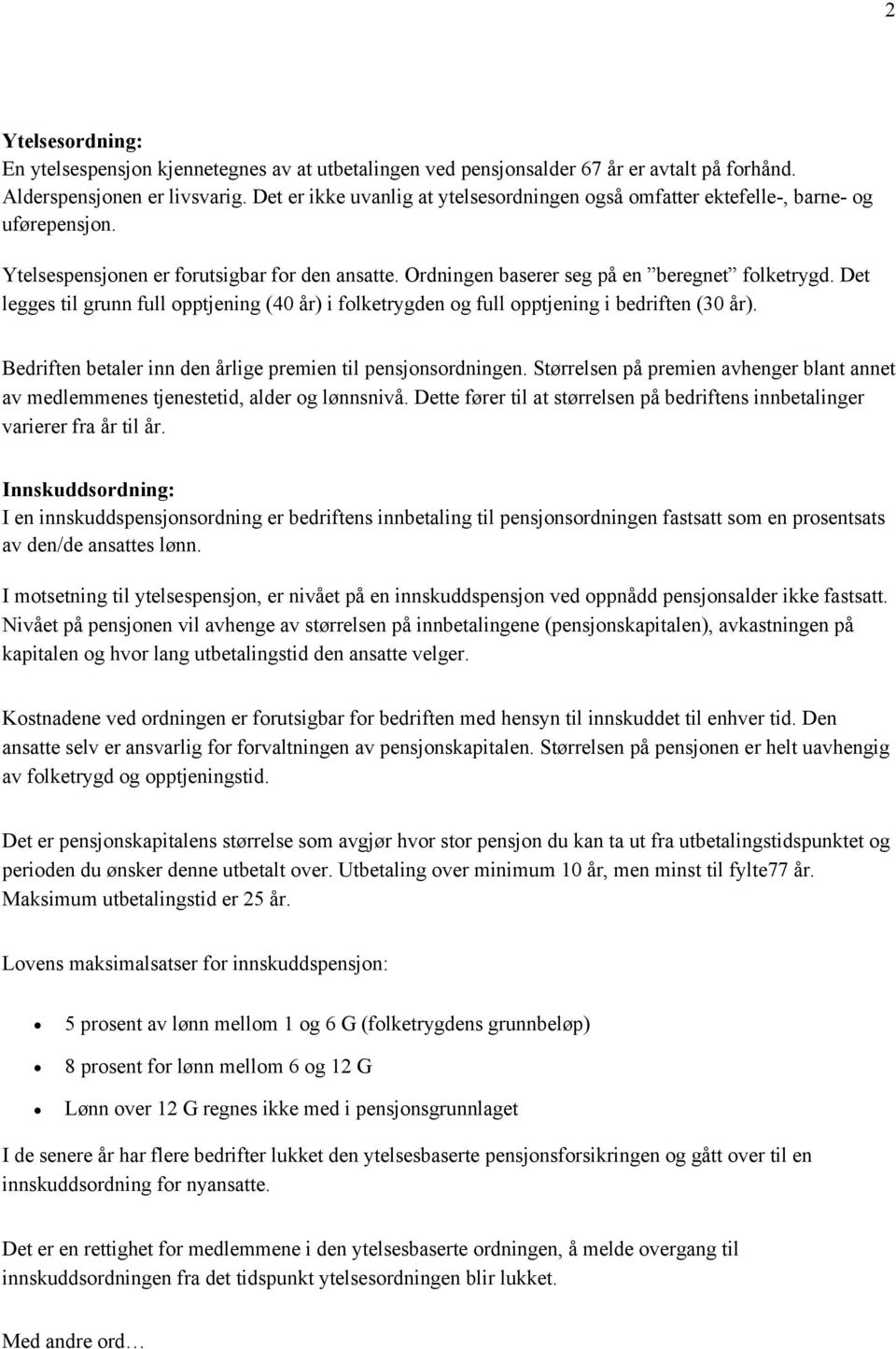 Det legges til grunn full opptjening (40 år) i folketrygden og full opptjening i bedriften (30 år). Bedriften betaler inn den årlige premien til pensjonsordningen.