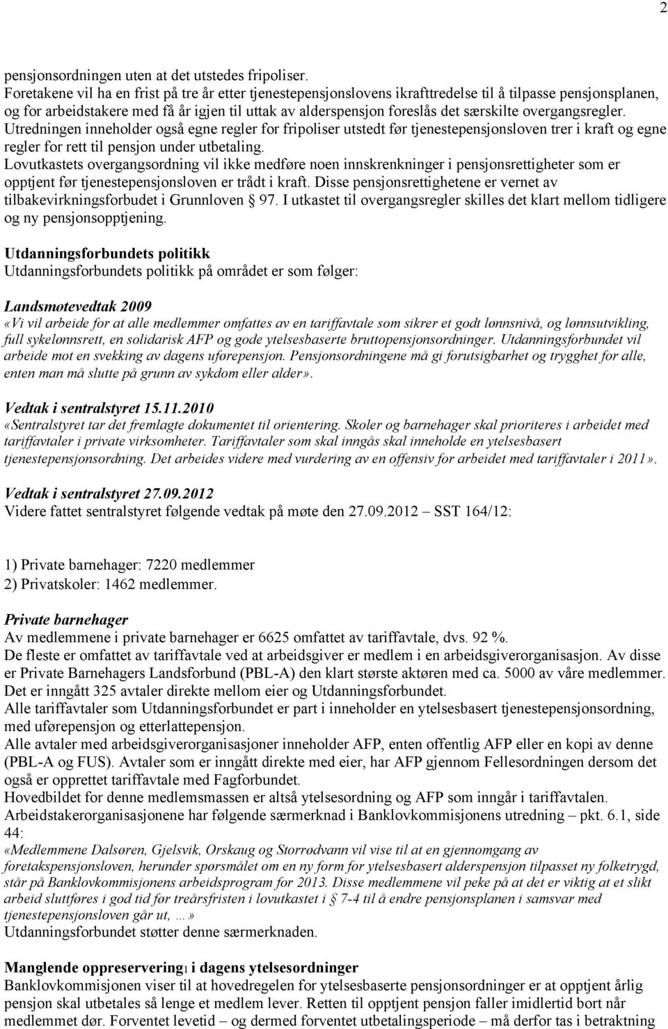 overgangsregler. Utredningen inneholder også egne regler for fripoliser utstedt før tjenestepensjonsloven trer i kraft og egne regler for rett til pensjon under utbetaling.