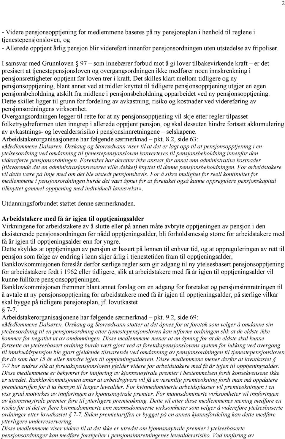 I samsvar med Grunnloven 97 som innebærer forbud mot å gi lover tilbakevirkende kraft er det presisert at tjenestepensjonsloven og overgangsordningen ikke medfører noen innskrenkning i