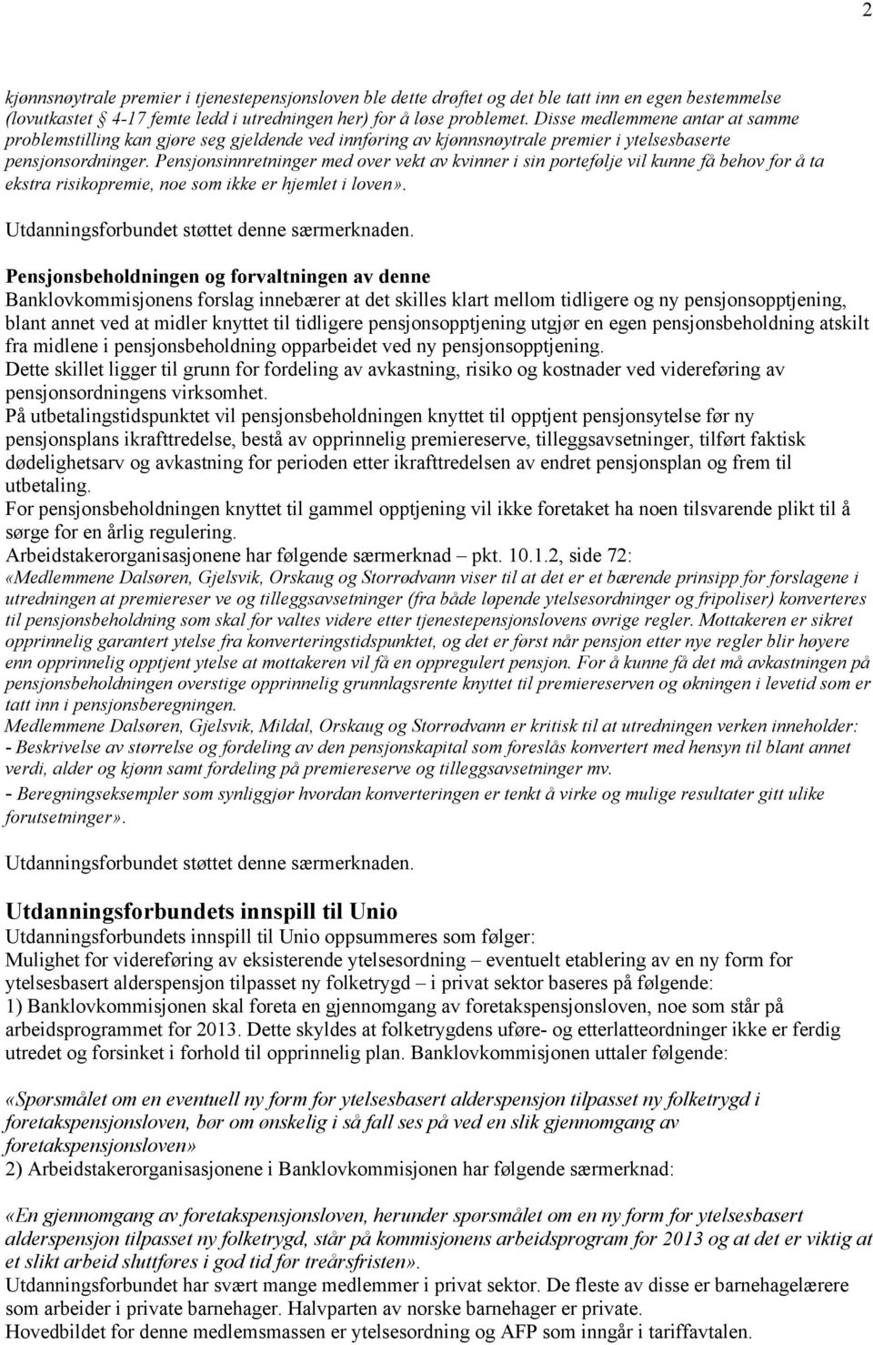 Pensjonsinnretninger med over vekt av kvinner i sin portefølje vil kunne få behov for å ta ekstra risikopremie, noe som ikke er hjemlet i loven». Utdanningsforbundet støttet denne særmerknaden.