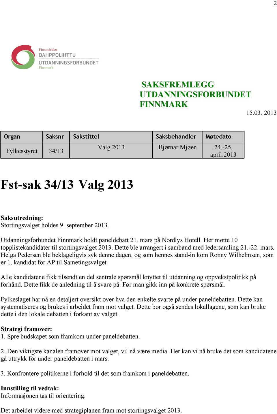 Her møtte 10 topplistekandidater til stortingsvalget 2013. Dette ble arrangert i samband med ledersamling 21.-22. mars.