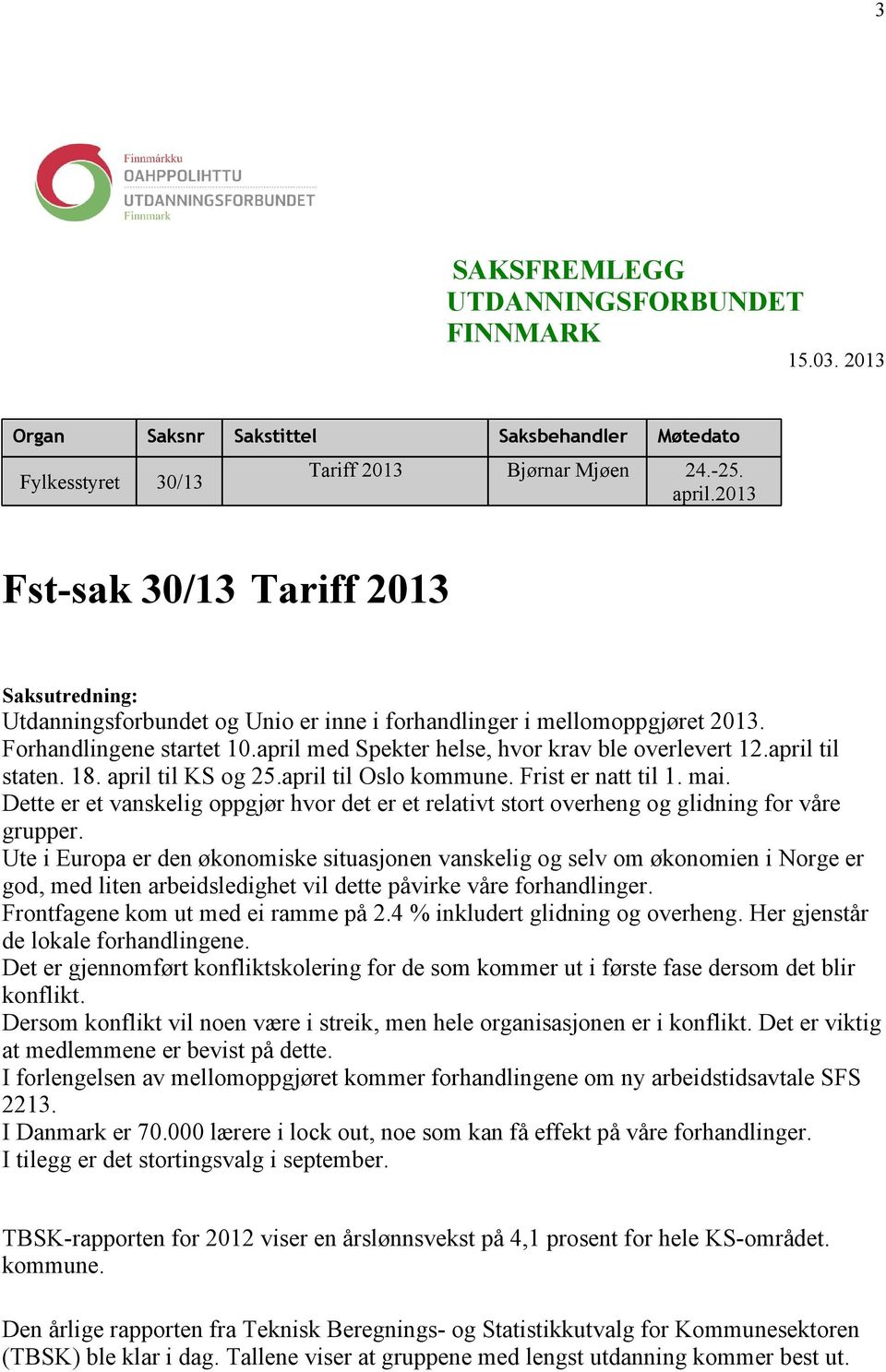 april med Spekter helse, hvor krav ble overlevert 12.april til staten. 18. april til KS og 25.april til Oslo kommune. Frist er natt til 1. mai.