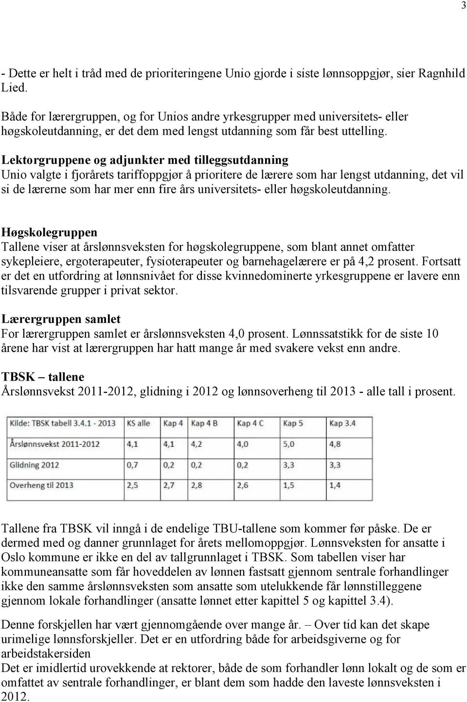 Lektorgruppene og adjunkter med tilleggsutdanning Unio valgte i fjorårets tariffoppgjør å prioritere de lærere som har lengst utdanning, det vil si de lærerne som har mer enn fire års universitets-