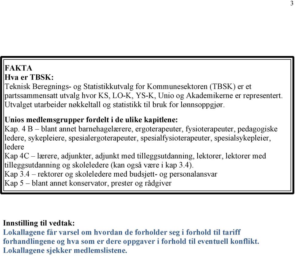 4 B blant annet barnehagelærere, ergoterapeuter, fysioterapeuter, pedagogiske ledere, sykepleiere, spesialergoterapeuter, spesialfysioterapeuter, spesialsykepleier, ledere Kap 4C lærere, adjunkter,