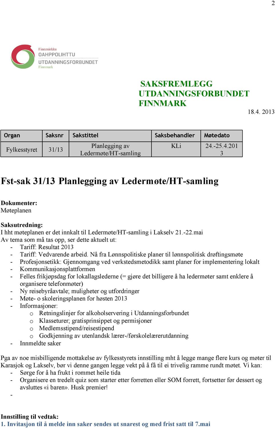 -25.4.201 3 Fst-sak 31/13 Planlegging av Ledermøte/HT-samling Dokumenter: Møteplanen Saksutredning: I hht møteplanen er det innkalt til Ledermøte/HT-samling i Lakselv 21.-22.