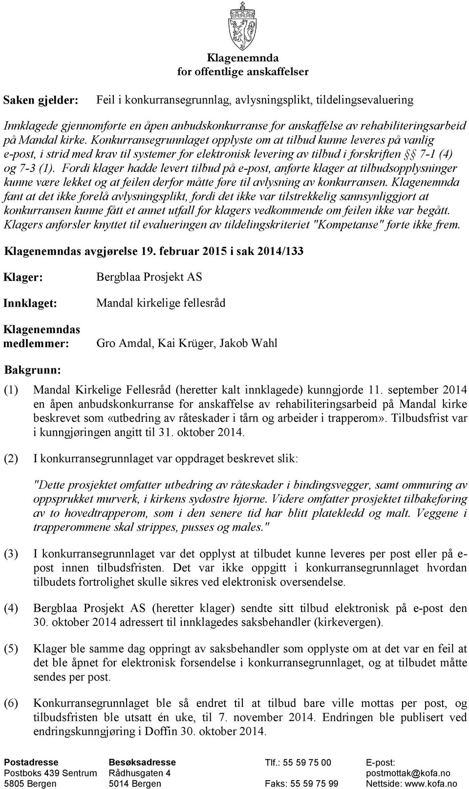 Konkurransegrunnlaget opplyste om at tilbud kunne leveres på vanlig e-post, i strid med krav til systemer for elektronisk levering av tilbud i forskriften 7-1 (4) og 7-3 (1).