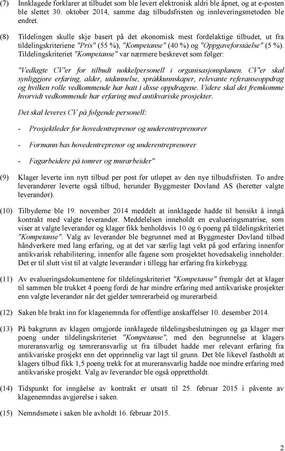 Tildelingskriteriet "Kompetanse" var nærmere beskrevet som følger: "Vedlagte CV'er for tilbudt nøkkelpersonell i organisasjonsplanen.