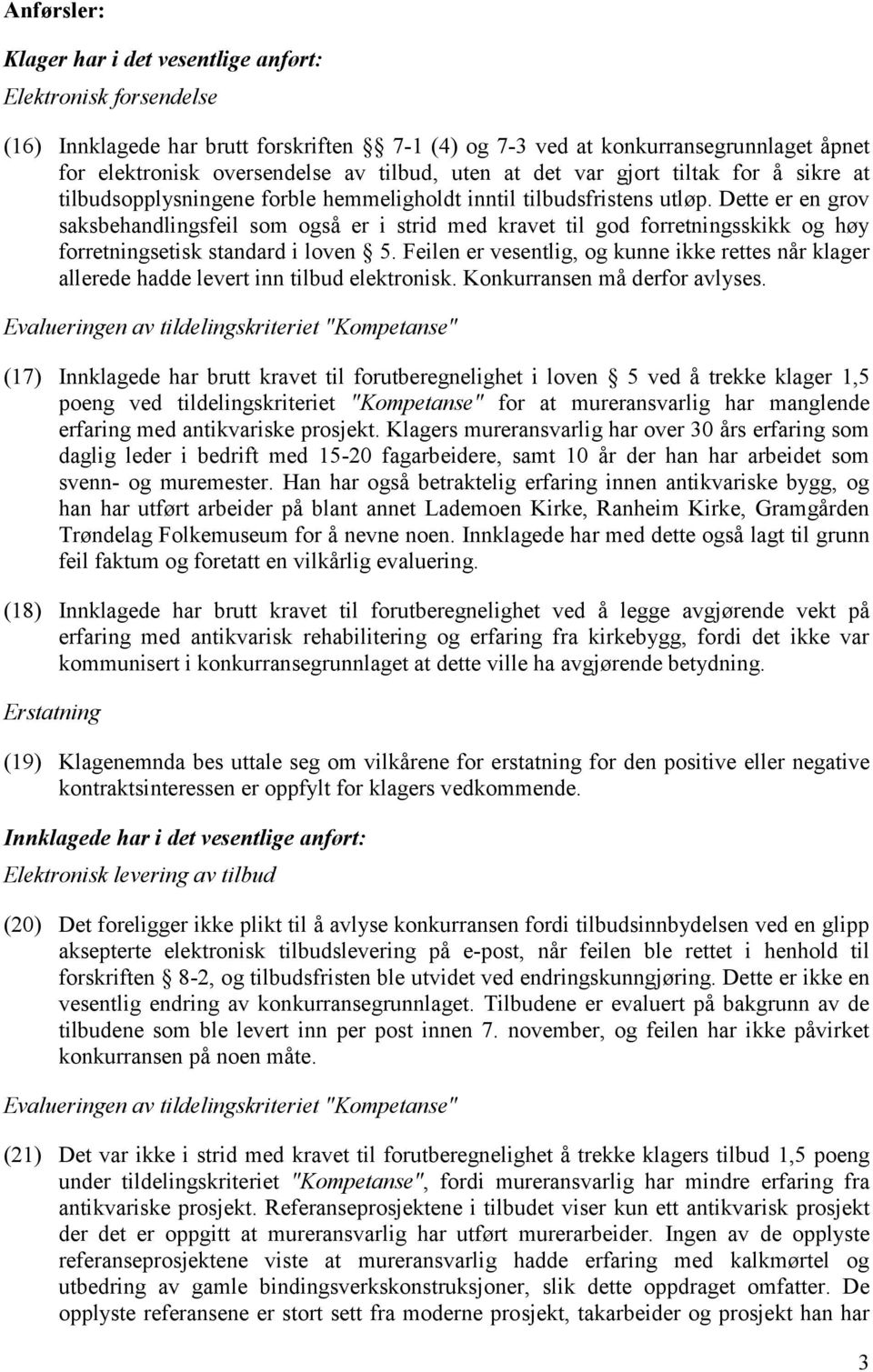 Dette er en grov saksbehandlingsfeil som også er i strid med kravet til god forretningsskikk og høy forretningsetisk standard i loven 5.