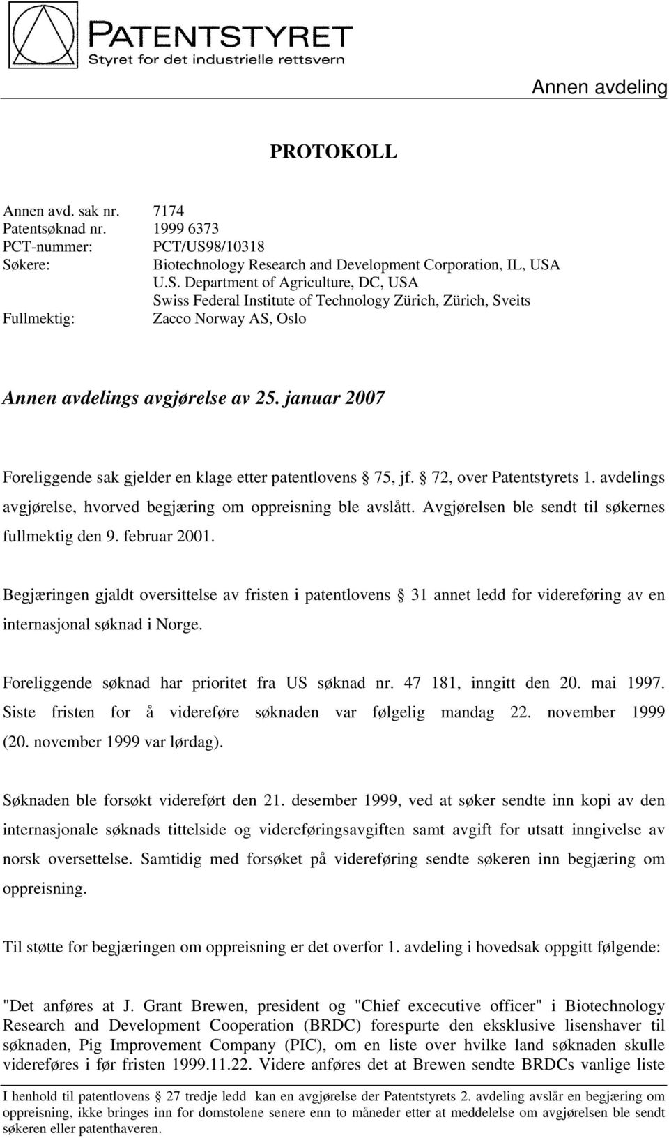 januar 2007 Foreliggende sak gjelder en klage etter patentlovens 75, jf. 72, over Patentstyrets 1. avdelings avgjørelse, hvorved begjæring om oppreisning ble avslått.