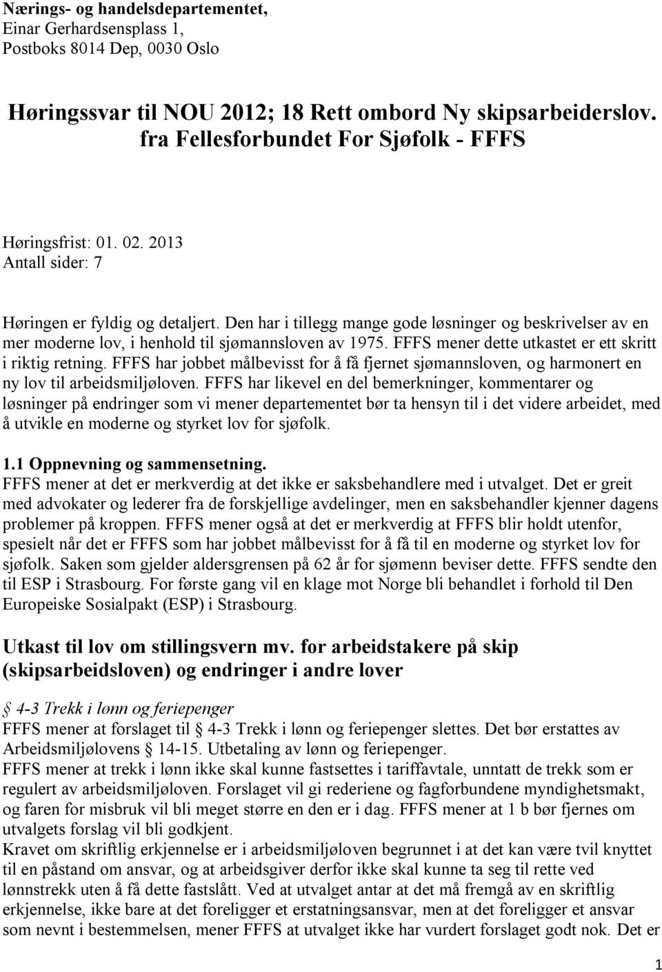 Den har i tillegg mange gode løsninger og beskrivelser av en mer moderne lov, i henhold til sjømannsloven av 1975. FFFS mener dette utkastet er ett skritt i riktig retning.