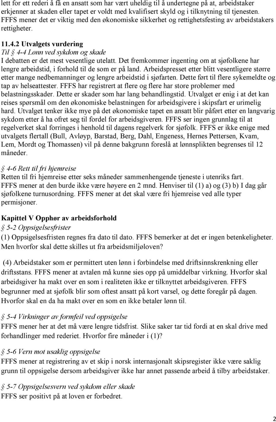 2 Utvalgets vurdering Til 4-4 Lønn ved sykdom og skade I debatten er det mest vesentlige utelatt. Det fremkommer ingenting om at sjøfolkene har lengre arbeidstid, i forhold til de som er på land.