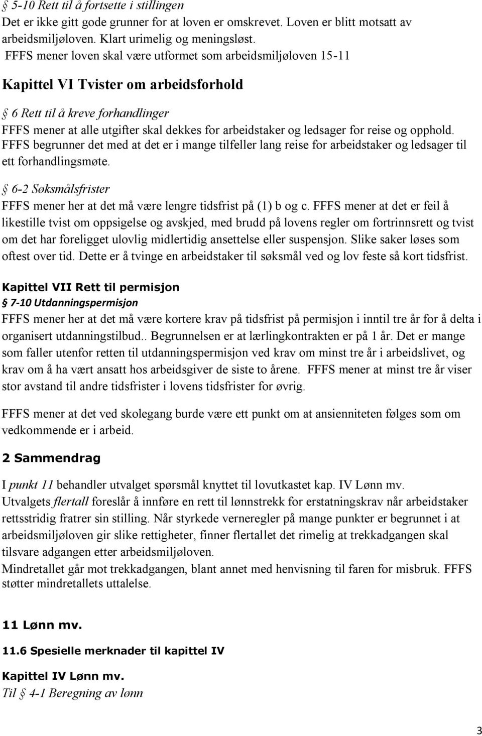 ledsager for reise og opphold. FFFS begrunner det med at det er i mange tilfeller lang reise for arbeidstaker og ledsager til ett forhandlingsmøte.