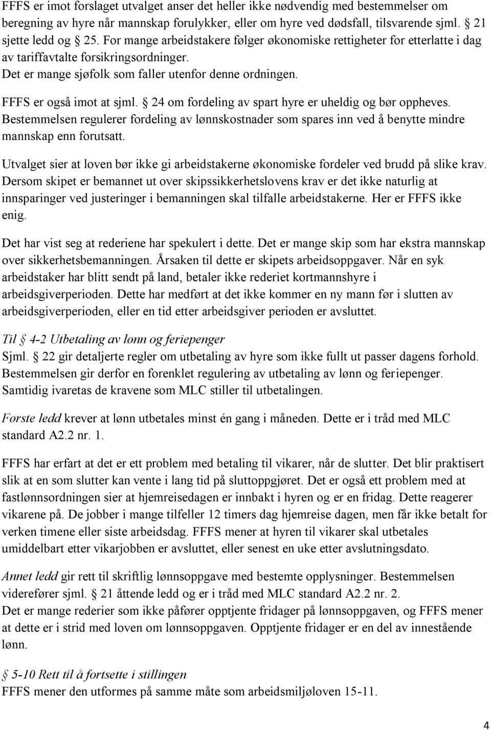 24 om fordeling av spart hyre er uheldig og bør oppheves. Bestemmelsen regulerer fordeling av lønnskostnader som spares inn ved å benytte mindre mannskap enn forutsatt.