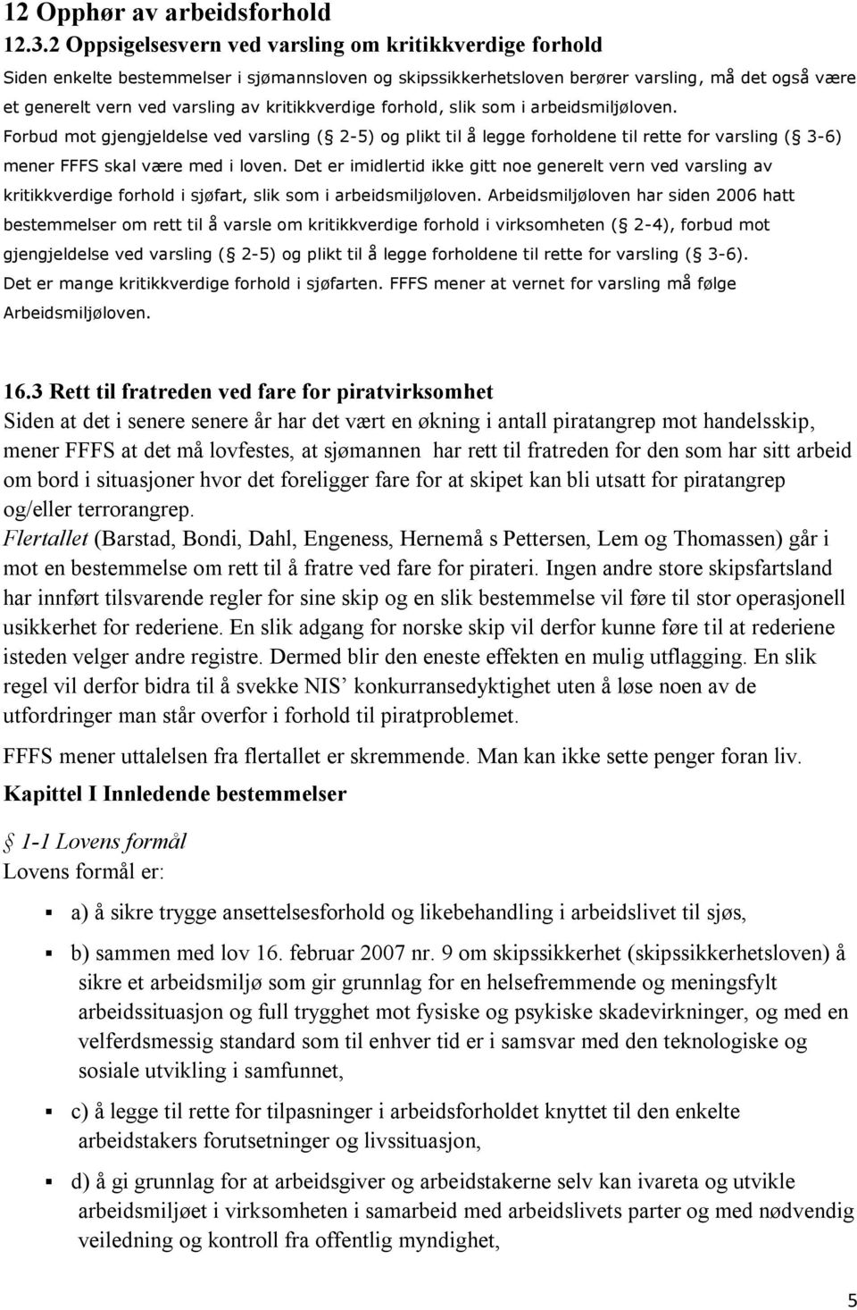 kritikkverdige forhold, slik som i arbeidsmiljøloven. Forbud mot gjengjeldelse ved varsling ( 2-5) og plikt til å legge forholdene til rette for varsling ( 3-6) mener FFFS skal være med i loven.