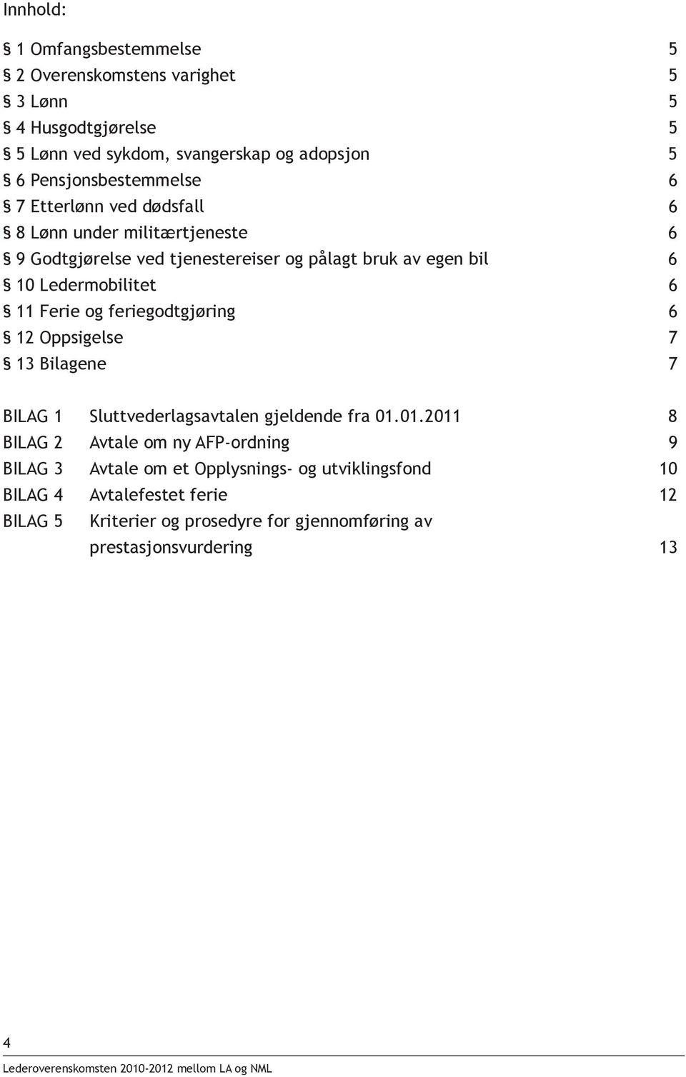 Ledermobilitet 6 11 Ferie og feriegodtgjøring 6 12 Oppsigelse 7 13 Bilagene 7 BILAG 1 Sluttvederlagsavtalen gjeldende fra 01.