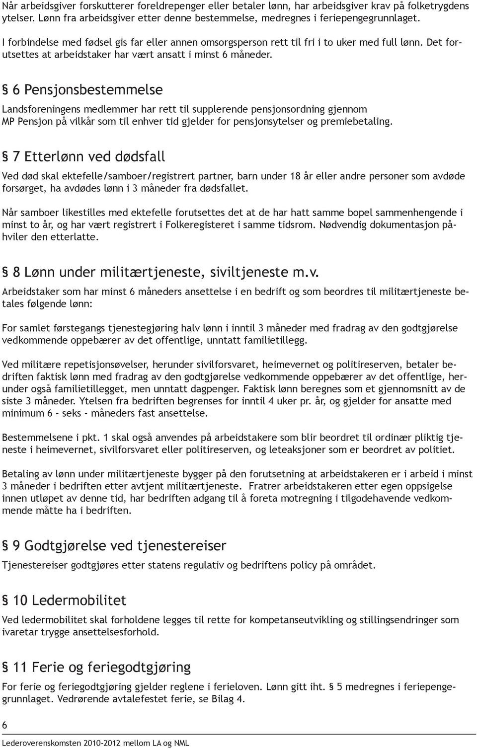 6 Pensjonsbestemmelse Landsforeningens medlemmer har rett til supplerende pensjonsordning gjennom MP Pensjon på vilkår som til enhver tid gjelder for pensjonsytelser og premiebetaling.