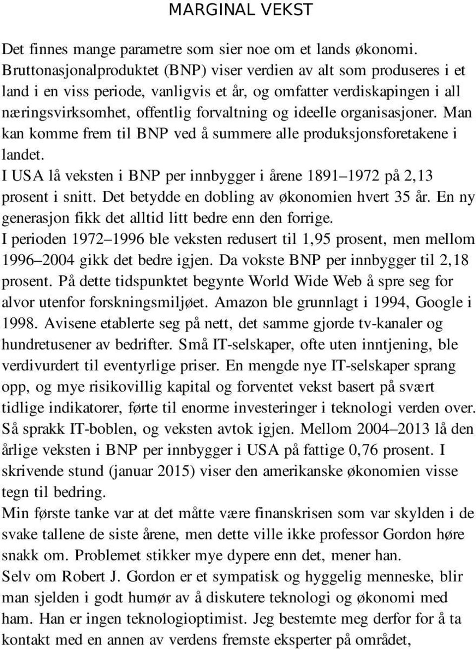 organisasjoner. Man kan komme frem til BNP ved å summere alle produksjonsforetakene i landet. I USA lå veksten i BNP per innbygger i årene 1891 1972 på 2,13 prosent i snitt.