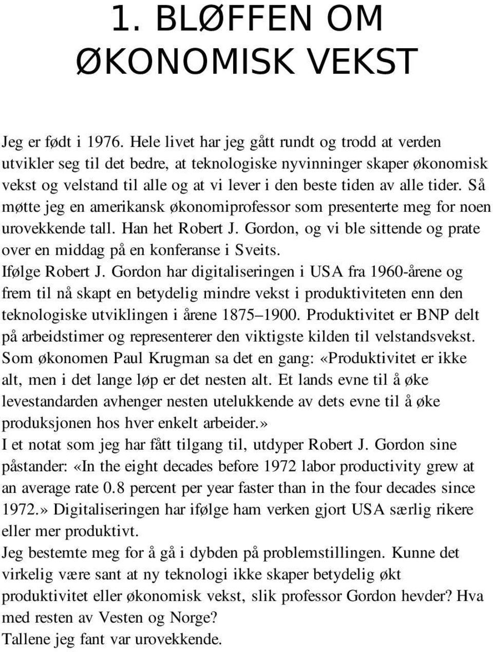 Så møtte jeg en amerikansk økonomiprofessor som presenterte meg for noen urovekkende tall. Han het Robert J. Gordon, og vi ble sittende og prate over en middag på en konferanse i Sveits.