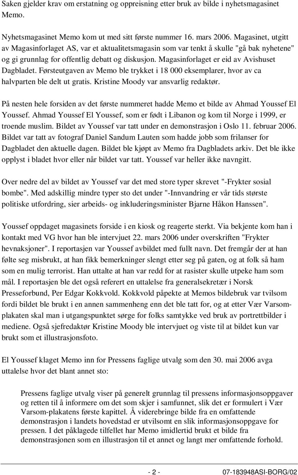 Magasinforlaget er eid av Avishuset Dagbladet. Førsteutgaven av Memo ble trykket i 18 000 eksemplarer, hvor av ca halvparten ble delt ut gratis. Kristine Moody var ansvarlig redaktør.