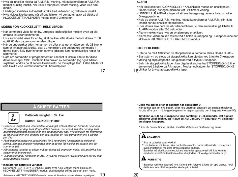 MOUS FOR KLOKKESLETT I HELE VEREN Når sommertid vises for en by, utregnes tidsforskjellen mellom byen og ditt område inkludert sommertid.