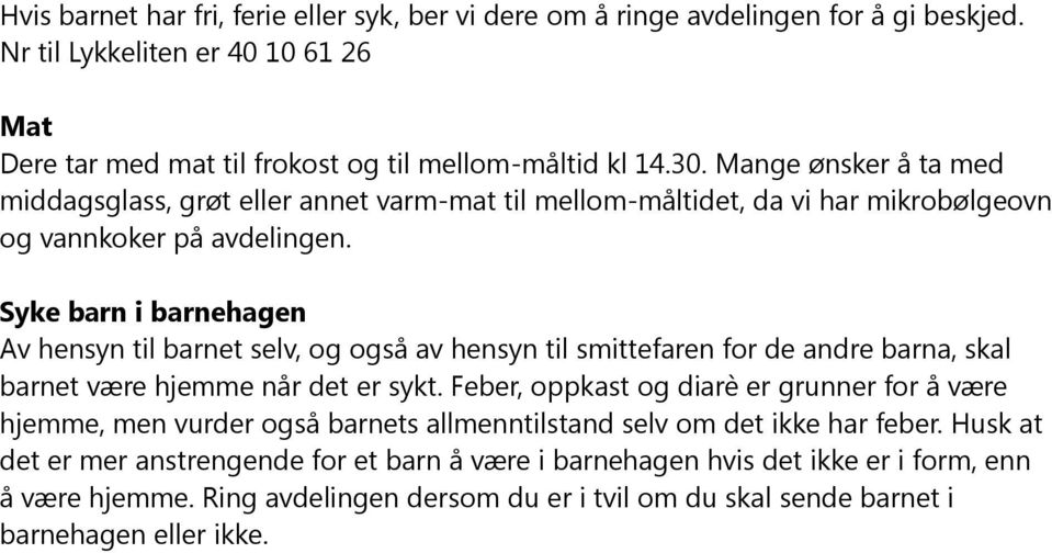 Syke barn i barnehagen Av hensyn til barnet selv, og også av hensyn til smittefaren for de andre barna, skal barnet være hjemme når det er sykt.