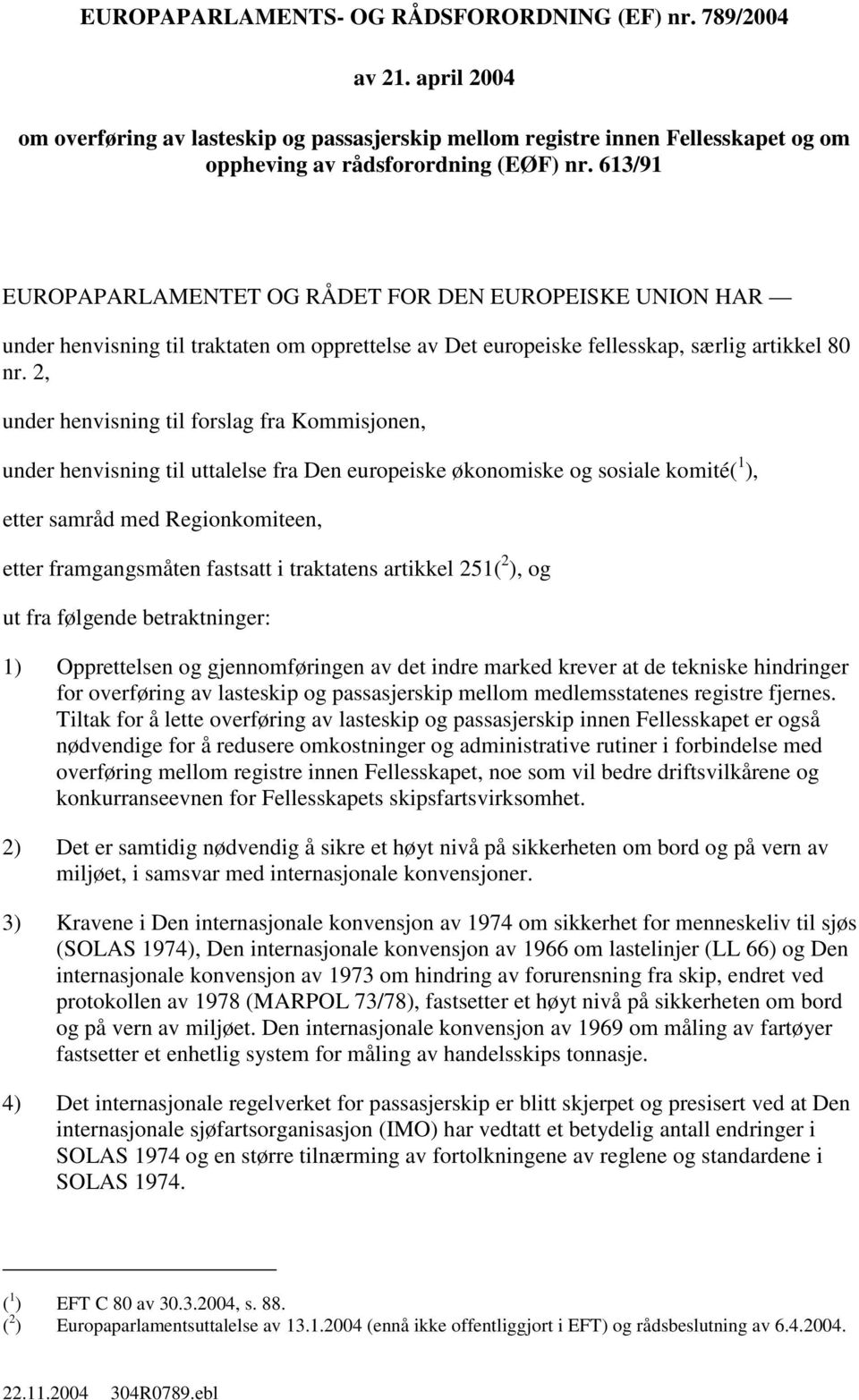 2, under henvisning til forslag fra Kommisjonen, under henvisning til uttalelse fra Den europeiske økonomiske og sosiale komité( 1 ), etter samråd med Regionkomiteen, etter framgangsmåten fastsatt i