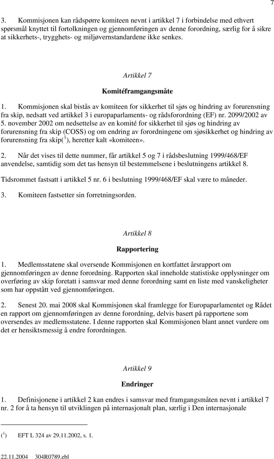 Kommisjonen skal bistås av komiteen for sikkerhet til sjøs og hindring av forurensning fra skip, nedsatt ved artikkel 3 i europaparlaments- og rådsforordning (EF) nr. 2099/2002 av 5.