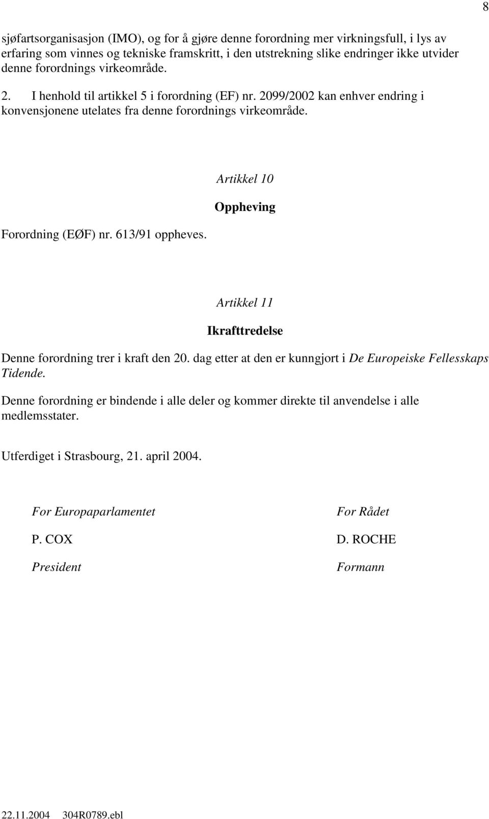 613/91 oppheves. Artikkel 10 Oppheving Artikkel 11 Ikrafttredelse Denne forordning trer i kraft den 20. dag etter at den er kunngjort i De Europeiske Fellesskaps Tidende.