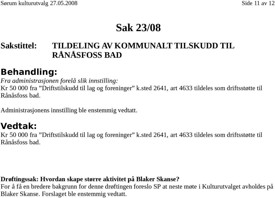 sted 2641, art 4633 tildeles som driftsstøtte til Rånåsfoss bad. Kr 50 000 fra Driftstilskudd til lag og foreninger k.